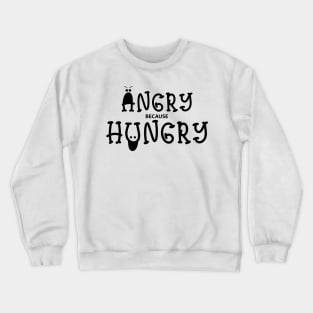Angry because hungry - funny Crewneck Sweatshirt